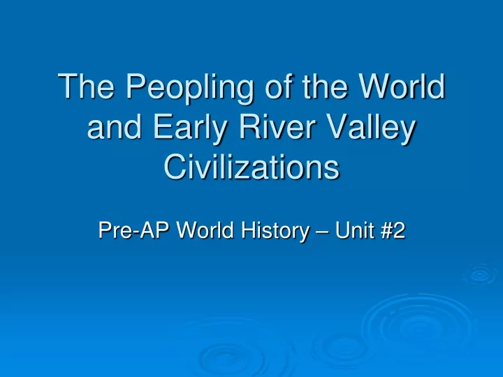 the peopling of the world and early river valley civilizations