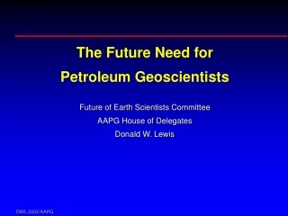The Future Need for Petroleum Geoscientists Future of Earth Scientists Committee