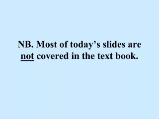 NB. Most of today’s slides are  not  covered in the text book.