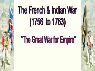 The French &amp; Indian War (1756  to 1763)