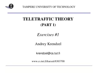 TELETRAFFIC THEORY (PART 1) Exercises #1 Andrey Krendzel krendzel@cs.tut.fi