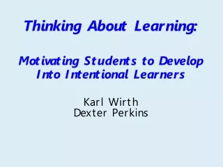 Thinking About Learning: Motivating Students to Develop Into Intentional Learners Karl Wirth