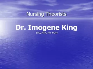 Nursing Theorists Dr. Imogene King  EdD, MSN, RN, FAAN