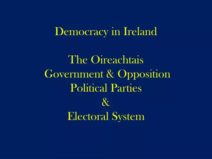 democracy in ireland the oireachtais government opposition political parties electoral system