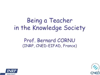 Being a Teacher in the Knowledge Society Prof. Bernard CORNU (INRP, CNED-EIFAD, France)