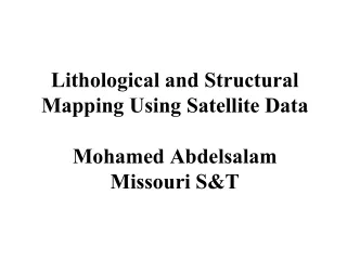 Lithological and Structural Mapping Using Satellite Data Mohamed Abdelsalam Missouri S&amp;T
