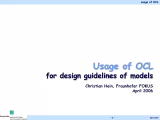 Usage of OCL  for design guidelines of models Christian Hein, Fraunhofer FOKUS  April 2006