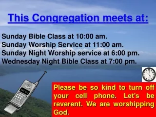 This Congregation meets at: Sunday Bible Class at 10:00 am. Sunday Worship Service at 11:00 am.
