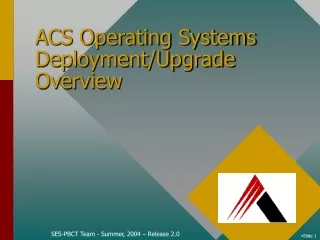 ACS Operating Systems Deployment/Upgrade Overview