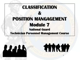 CLASSIFICATION &amp; POSITION MANGAGEMENT Module 7 National Guard