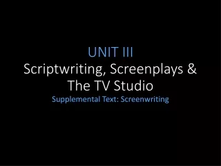 UNIT III  Scriptwriting, Screenplays &amp; The TV Studio