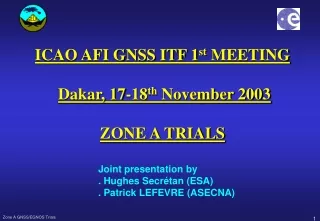 ICAO AFI GNSS ITF 1 st  MEETING  Dakar, 17-18 th  November 2003 ZONE A TRIALS