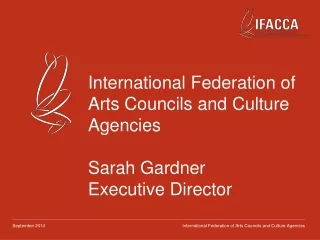 International Federation of Arts Councils and Culture Agencies Sarah Gardner  Executive Director