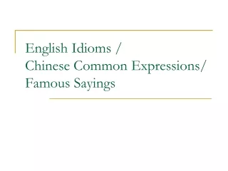 English I dioms / Chinese Common Expressions/ Famous Sayings