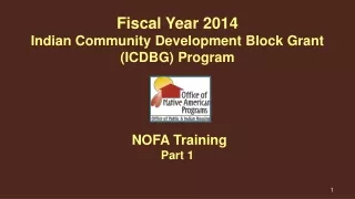 Fiscal Year 2014 Indian Community Development Block Grant (ICDBG) Program    NOFA Training Part 1