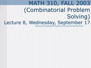 MATH 310, FALL 2003 (Combinatorial Problem Solving) Lecture 8, Wednesday, September 17