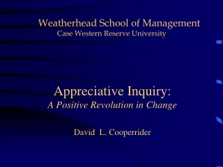 Appreciative Inquiry:  A Positive Revolution in Change David  L. Cooperrider