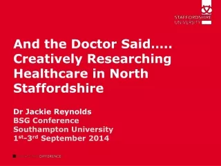 And the Doctor Said….. Creatively Researching Healthcare in North Staffordshire Dr Jackie Reynolds