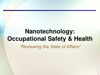 Nanotechnology:  Occupational Safety &amp; Health “Reviewing the State of Affairs”