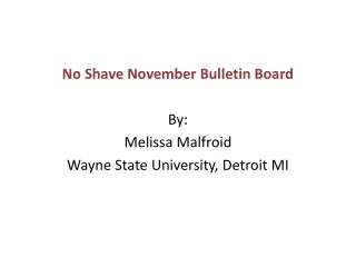 No Shave November Bulletin Board By: Melissa Malfroid Wayne State University, Detroit MI