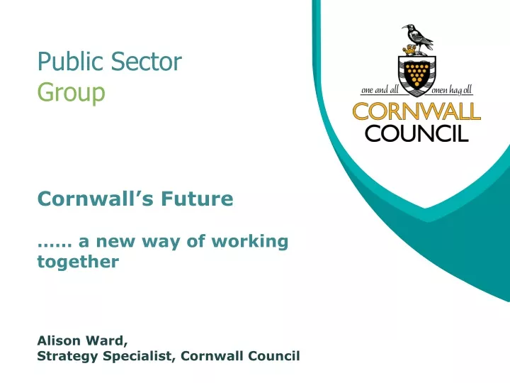 cornwall s future a new way of working together alison ward strategy specialist cornwall council