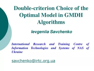 Double-criterion Choice of the Optimal Model in GMDH Algorithms Ievgeniia Savchenko