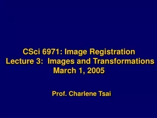 CSci 6971: Image Registration  Lecture 3:  Images and Transformations March 1, 2005