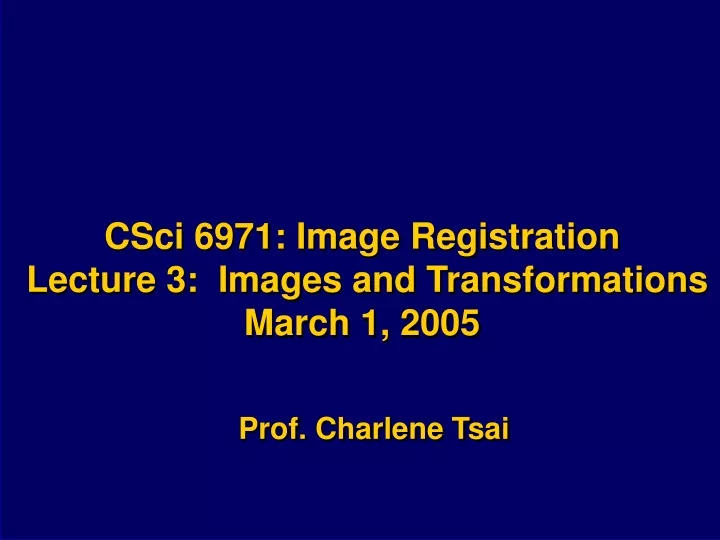 csci 6971 image registration lecture 3 images and transformations march 1 2005