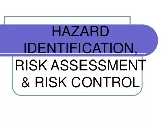 HAZARD IDENTIFICATION, RISK ASSESSMENT &amp; RISK CONTROL