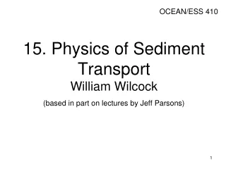 15. Physics of Sediment Transport William Wilcock  (based in part on lectures by Jeff Parsons)
