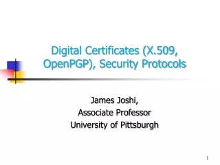 Digital Certificates (X.509,  OpenPGP ), Security Protocols James Joshi,  Associate Professor