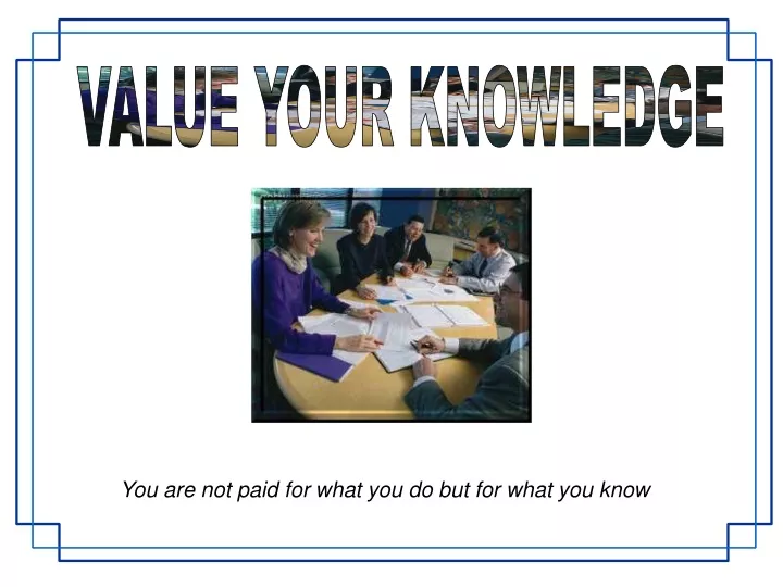 value your knowledge