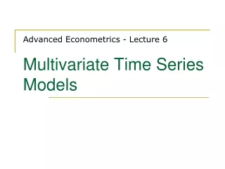 Advanced Econometrics - Lecture 6 Multivariate Time Series Models