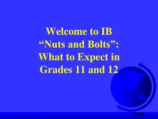 Welcome to IB  “Nuts and Bolts”:  What to Expect in  Grades 11 and 12