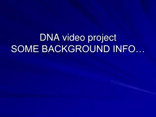 DNA video project  SOME BACKGROUND INFO…