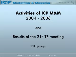 Activities of ICP M&amp;M 2004 - 2006 and Results of the 21 st  TF meeting