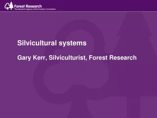 Silvicultural systems Gary Kerr, Silviculturist, Forest Research