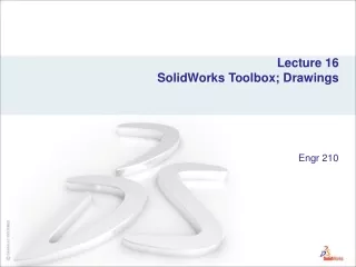 Lecture 16 SolidWorks Toolbox; Drawings