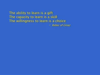 The ability to learn is a gift The capacity to learn is a skill