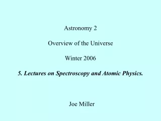 Astronomy 2 Overview of the Universe Winter 2006 5. Lectures on Spectroscopy and Atomic Physics.