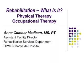 Rehabilitation ~ What is it? Physical Therapy Occupational Therapy