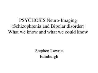 PSYCHOSIS Neuro-Imaging (Schizophrenia and Bipolar disorder) What we know and what we could know