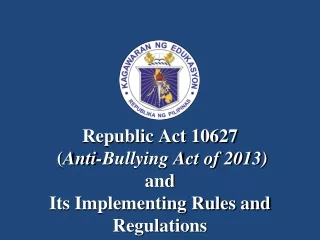 Republic Act 10627   ( Anti-Bullying Act of 2013) and  Its Implementing Rules and Regulations