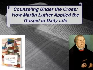 Counseling Under the Cross:  How Martin Luther Applied the  Gospel to Daily Life