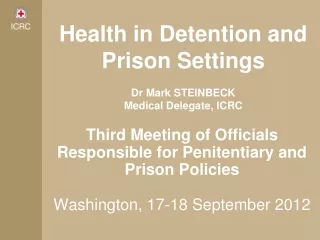 Health in Detention and Prison Settings Dr Mark STEINBECK Medical Delegate, ICRC