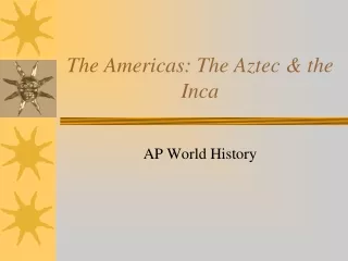 The Americas: The Aztec &amp; the Inca