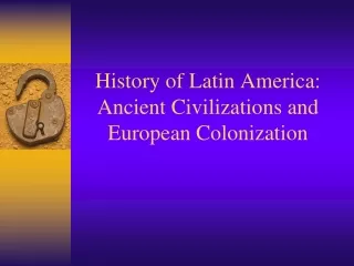 History of Latin America: Ancient Civilizations and European Colonization