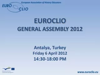 EUROCLIO GENERAL ASSEMBLY 2012 Antalya, Turkey  Friday 6  April 2012 14:30-18:00 PM