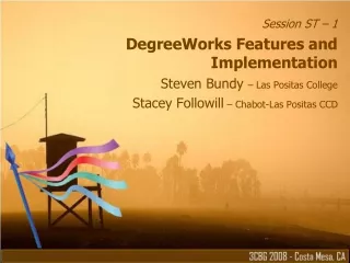 Session ST – 1 DegreeWorks Features and Implementation Steven Bundy  – Las Positas College