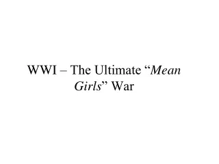 WWI – The Ultimate “ Mean Girls ” War